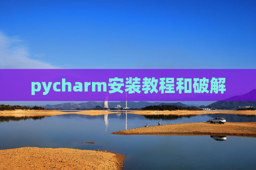 pycharm安装教程和破解 pycharm安装教程和破解
